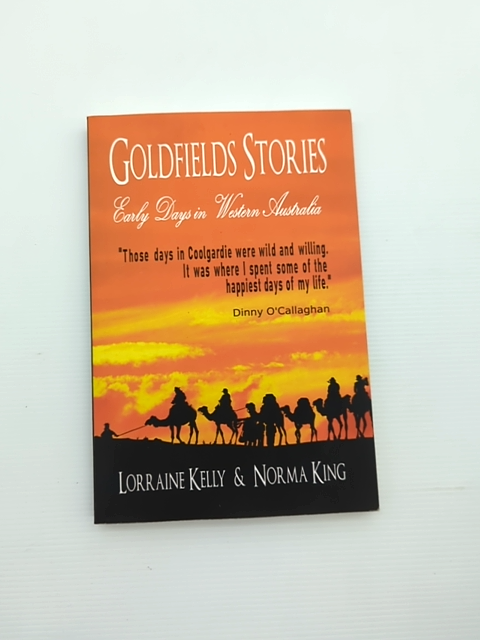 Goldfields Stories Western Australia Kelly King History Coolgardie Kalgoorlie WA by "Norma King Lorraine Kelly"