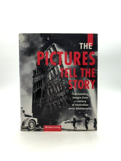 The Pictures Tell The Story: Outstanding Images From Century Of Australian Press by Winton Irving