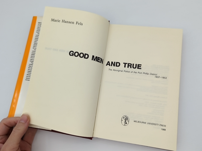 Good Men And True: The Aboriginal Police Of The Port Phillip District 1837-1853, by Marie H. Fels