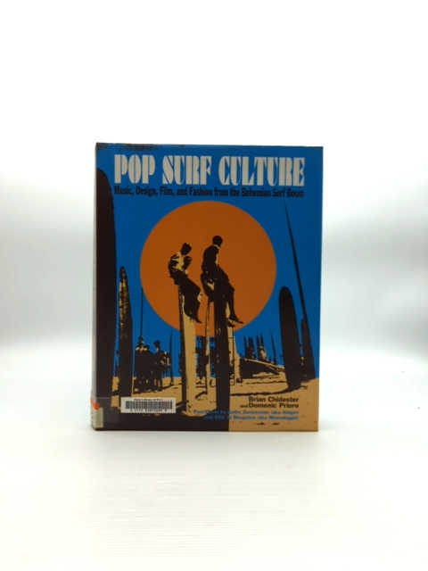 Pop Surf Culture: Music, Design, Film, And Fashion From The Bohemian Surf Boom, by Domenic Priore, Brian Chidester