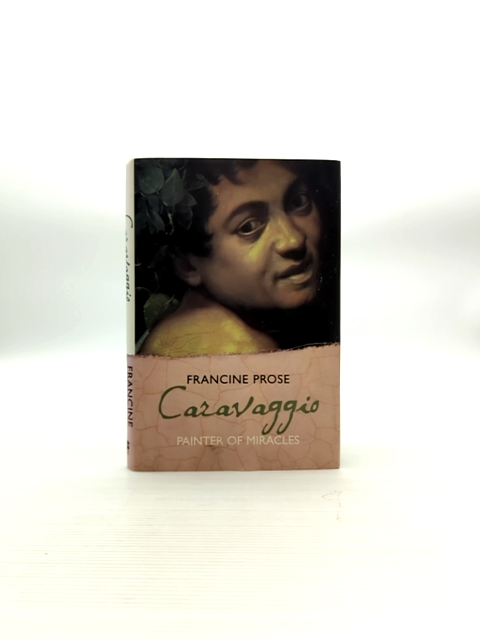 Caravaggio Painter Of Miracles by Francine Prose (Hardcover, 2007) Art History by Francine Prose