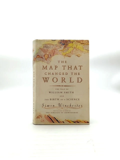 The Map That Changed The World William Smith And The Birth Of Modern Geology, Si by Simon Winchester