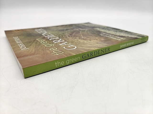The Green Gardener Sustainable Gardening In Your Own Backyard by Josh Byrne by Josh Byrne