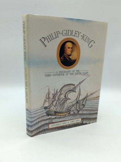 Philip Gidley King: A Biography Of The Third Governor Of New South Wales, Jonath by Jonathan King