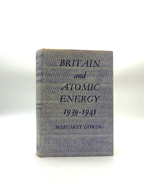 Britain And Atomic Energy 1939-1945 by Margaret Gowing (Hardcover, 1964) by Margaret Gowing