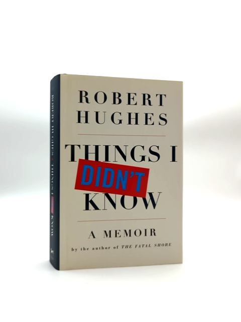 Things Didn't Know Memoir by Robert Hughes, Autobiography by Robert Hughes