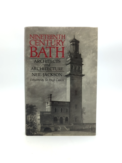 Nineteenth Century Bath: Architects & Architecture by N Jackson, England History by N Jackson