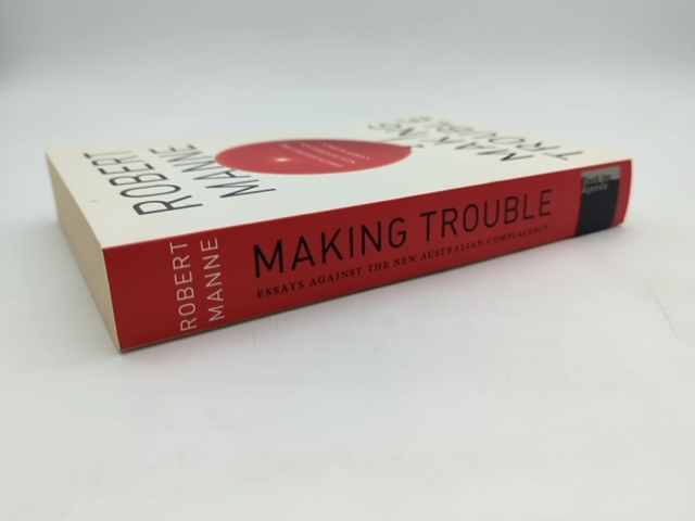 Making Trouble Essays Against The New Australian Complacency, Robert Manne Robe by "Robert Manne Robert Michael Manne"
