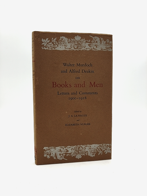 Walter Murdoch And Alfred Deakin On Books And Men: Letters And Comments, 1900-19 by Elizabeth Nurser, J. A. La Nauze