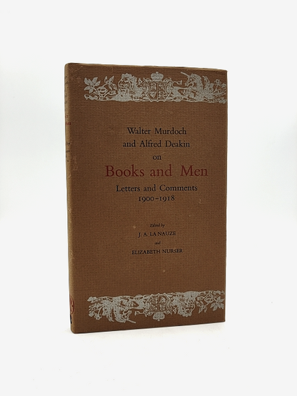 Walter Murdoch And Alfred Deakin On Books And Men: Letters And Comments, 1900-19 by Elizabeth Nurser, J. A. La Nauze