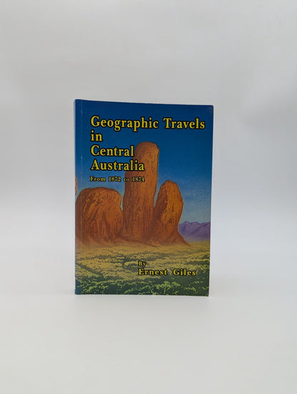 Geographic Travels In Central Australia From 1872 To 1874 by Ernest Giles Expl.. by Ernest Giles