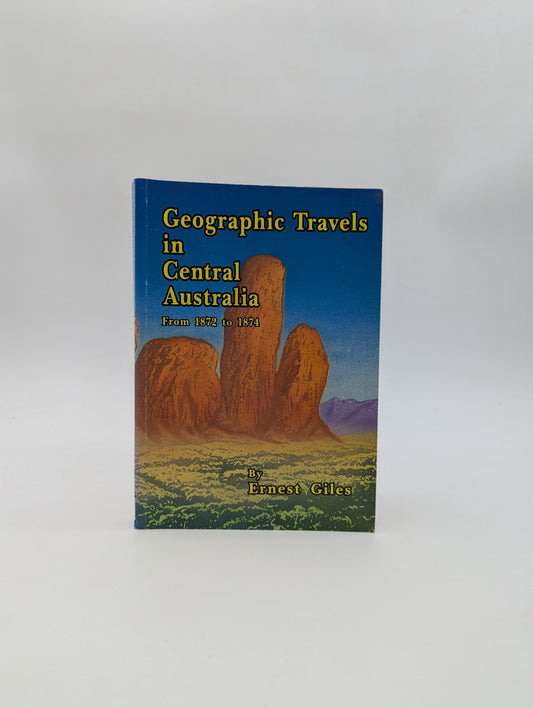 Geographic Travels In Central Australia From 1872 To 1874 by Ernest Giles Expl.. by Ernest Giles