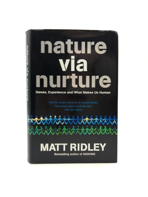 Nature Via Nurture: Genes, Experience And What Makes Us Human by Matt Ridley by Matt Ridley