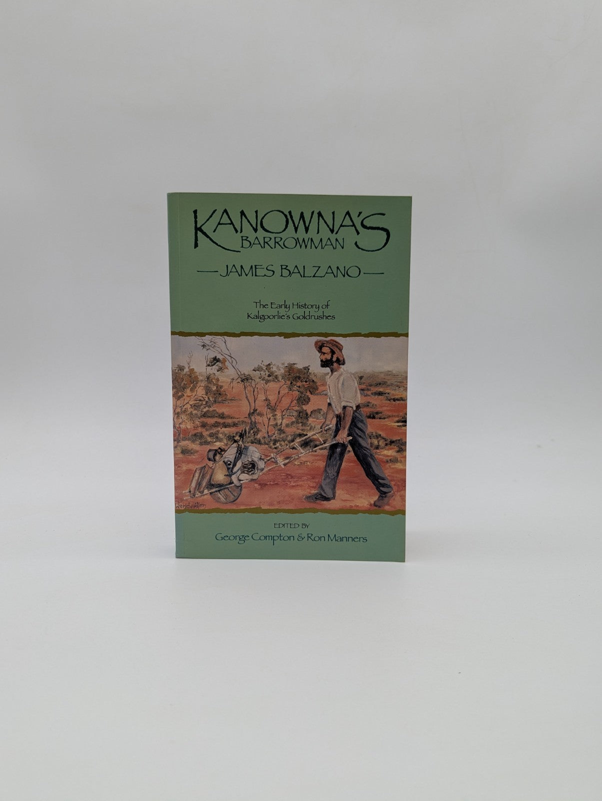 Kanowna's Barrowman: James Balzano, 1859-1948 The Early History Of Kalgoorlie's by R. Manners, G. Compton