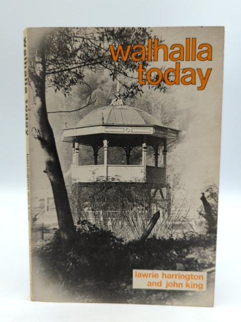 Walhalla Today [by] Lawrie Harrington And John King by Lawrie Harrington by Lawrie Harrington