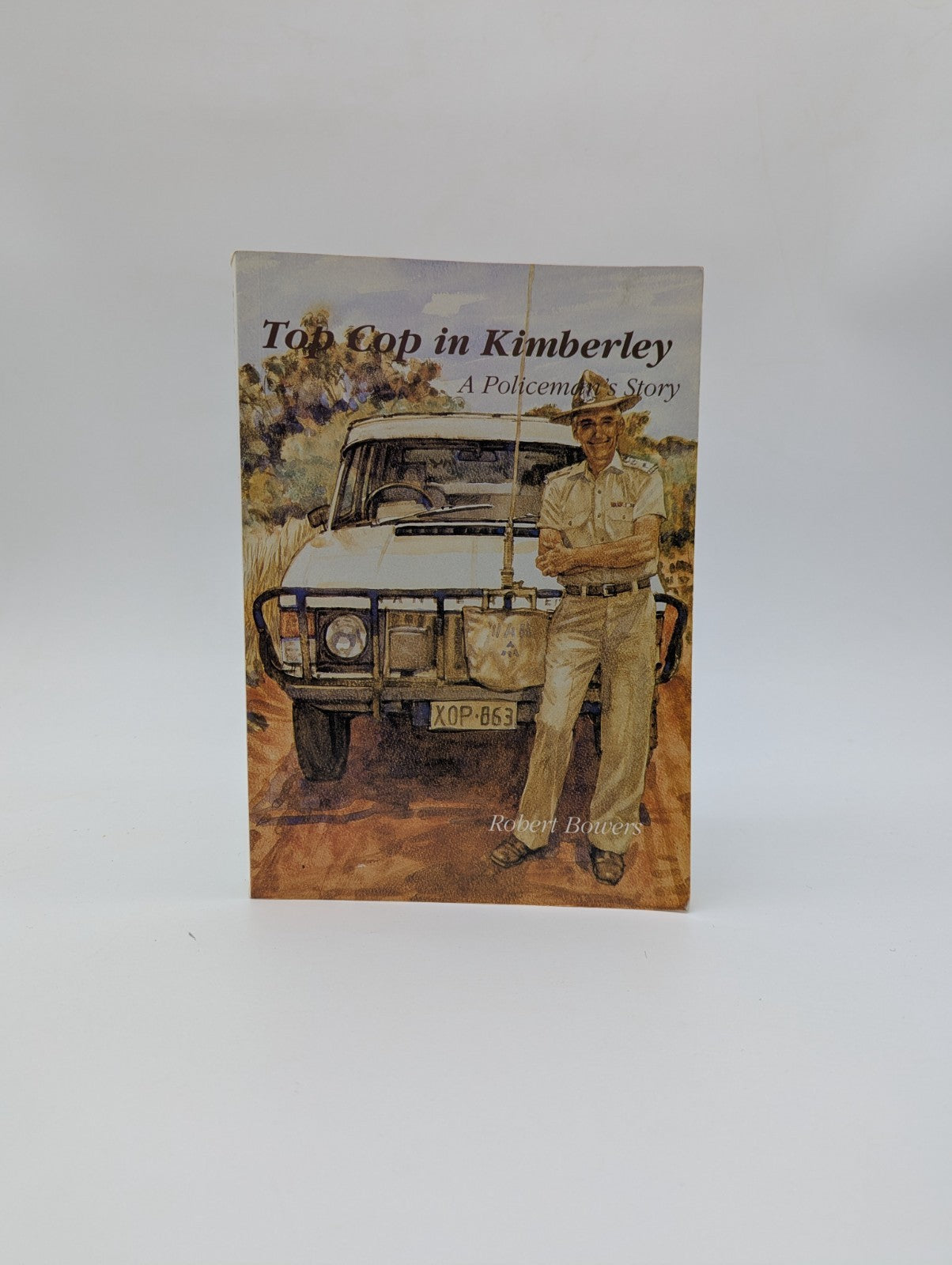 Top Cop in Kimberley Policeman's Story Robert Bowers True Crime WA History by Robert Bowers