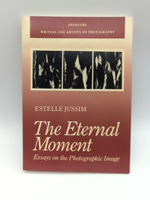 The Eternal Moment Essays On The Photographic Image Aperture Writer by Estelle Jussim