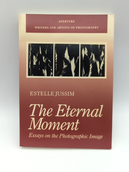 The Eternal Moment Essays On The Photographic Image Aperture Writer by Estelle Jussim