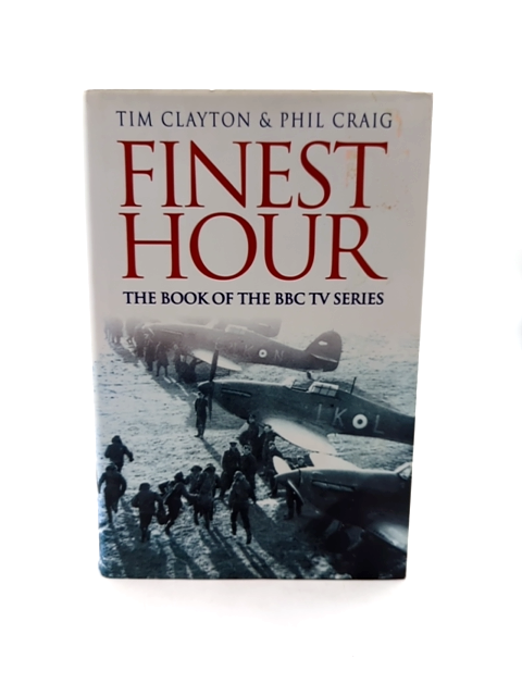 Finest Hour by Tim & Phil Craig Clayton, World War II, FIRST EDITION by Tim Clayton, Phil Craig