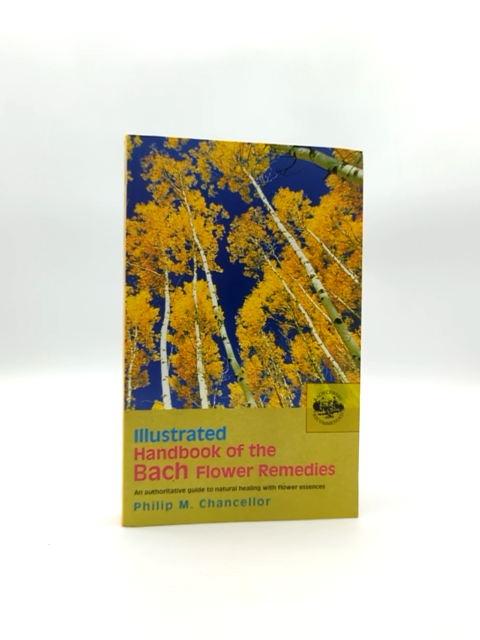 Illustrated Handbook Of The Bach Flower Remedies An Authoritative Guide To Natur by Philip M. Chancellor