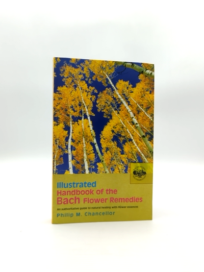 Illustrated Handbook Of The Bach Flower Remedies An Authoritative Guide To Natur by Philip M. Chancellor