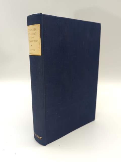 Edward Wilson of the Antarctic Naturist and Friend by George Seaver by George Seaver