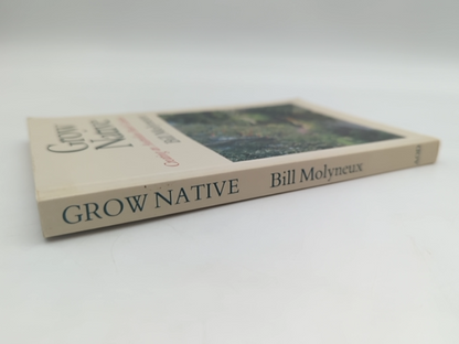 Grow Native Creating An Australian Bush Garden by Bill Molyneux, Gardening by Bill Molyneux