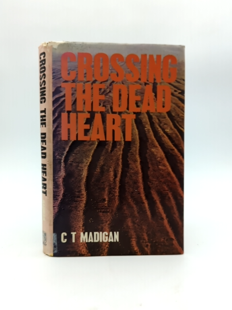 Crossing The Dead Heart by Cecil Thomas Madigan, Australian History by Cecil Thomas Madigan