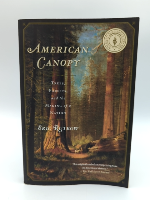 American Canopy: Trees, Forests, And The Making Of Nation by Eric Rutkow by Eric Rutkow
