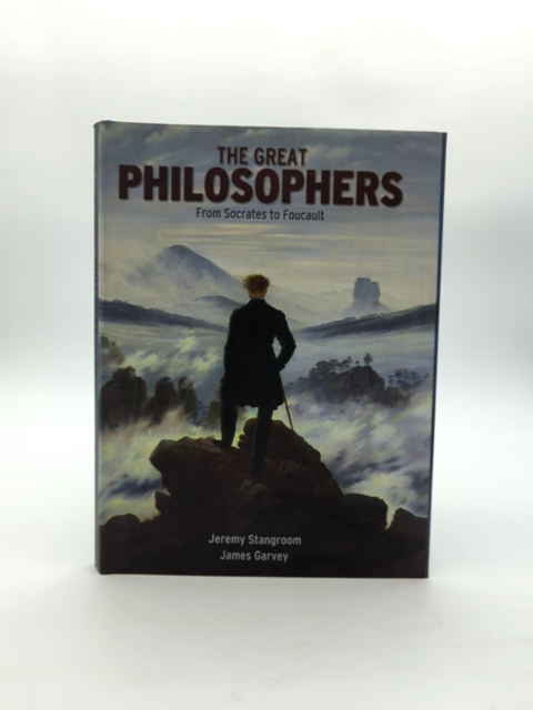 The Great Philosophers from Socrates to Foucault, Jeremy Stangroom, James Garvey by Jeremy Stangroom & James Garvey