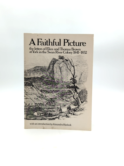 Faithful Picture: Letters Of Eliza And Thomas Brown, York In The Swan River WA by Eliza Brown
