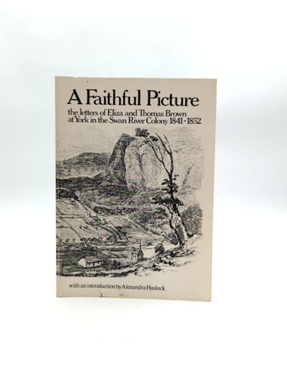 Faithful Picture: Letters Of Eliza And Thomas Brown, York In The Swan River WA by Eliza Brown