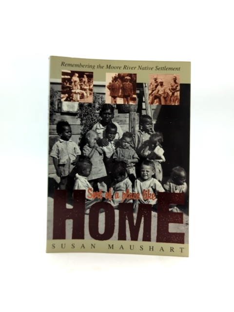 Sort Of Place Like Home: Remembering The Moore River Native Settlement, Susan Ma by Susan Maushart