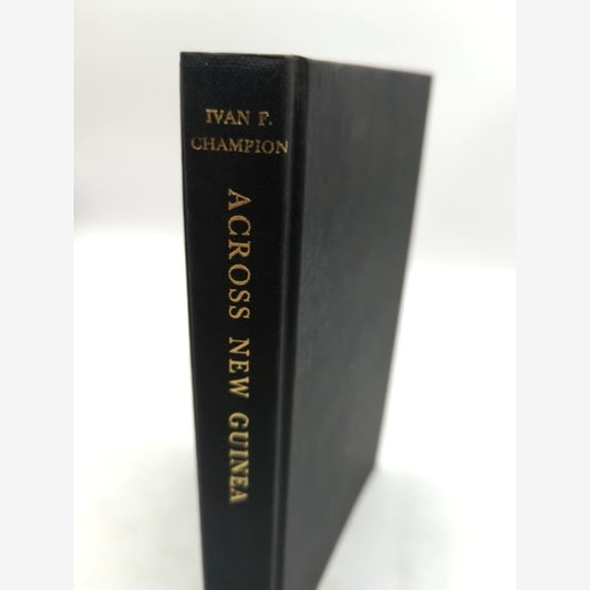 Across New Guinea From The Fly To The Sepik by Ivan F Champion (Cloth, 1966) by Ivan F Champion book cover