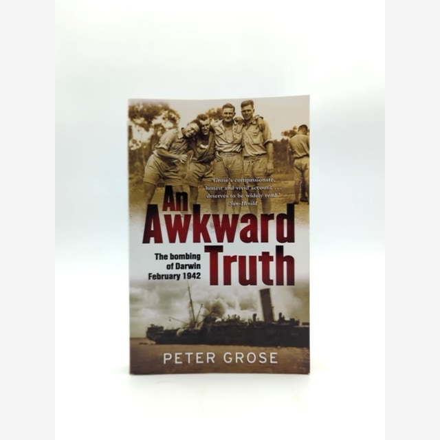 An Awkward Truth The Bombing Of Darwin, February 1942 by Peter Grose by Peter Grose book cover