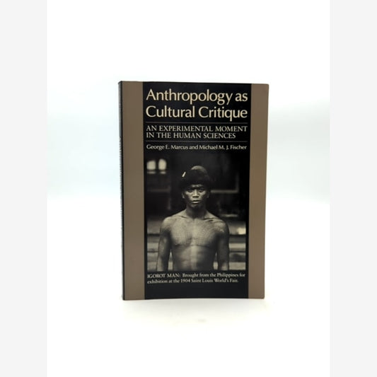 Anthropology As Cultural Critique An Experimental Moment In The Human Sciences, by George E. Marcus, Michael M. J. Fischer book cover