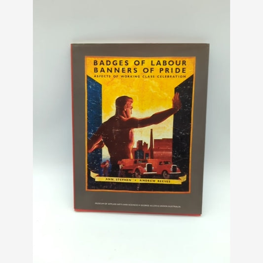 Badges Of Labour, Banners Of Pride: Aspects Of Working Class Celebration, Unions by Ann. Stephen book cover
