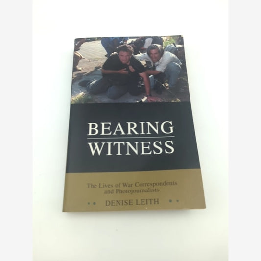 Bearing Witness: War Correspondents & Photojournalists Lives, Photography Book by Denise Leith book cover