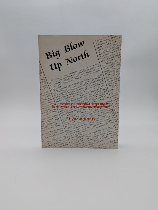 Big Blow Up North: History Of Tropical Cyclones Australia's Northern Territory by Kevin Murphy book cover