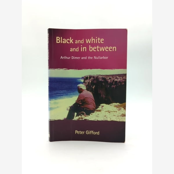 Black & White & In Between Arthur Dimer & The Nullarbor by Peter Gifford Signed by Peter Gifford
