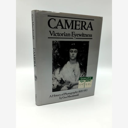 Camera: Victorian Eyewitness, A History of Photography, 1826-1913, 1st Ed HC by Gus Macdonald book cover