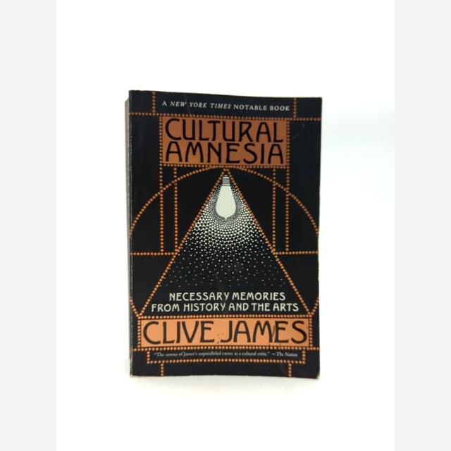 Cultural Amnesia: Necessary Memories From History And The Arts by Clive James by Clive James book cover