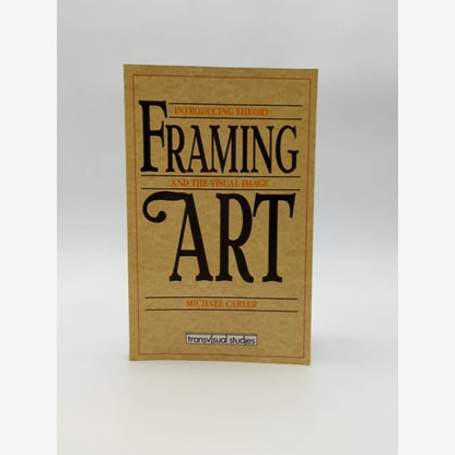 Framing Art: Introducing Theory And The Visual Image, Michael Carter, Art Theory by Michael Carter book cover