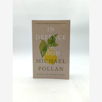 In Defence Of Food: The Myth Of Nutrition And The Pleasures Of Eating, Michael P by Michael Pollan book cover