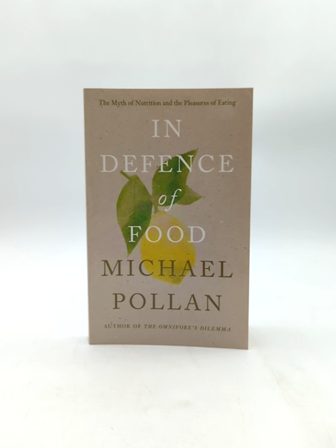 In Defence Of Food: The Myth Of Nutrition And The Pleasures Of Eating, Michael P by Michael Pollan