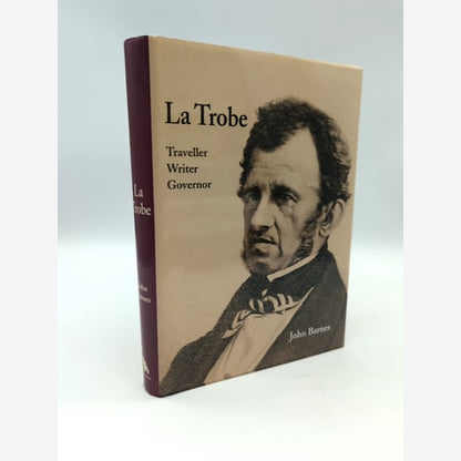La Trobe: The Life And Times Of The First Governor Of Victoria by John Barnes by John Barnes book cover