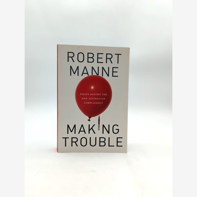 Making Trouble Essays Against The New Australian Complacency, Robert Manne Robe by "Robert Manne Robert Michael Manne" book cover
