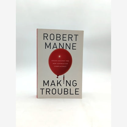 Making Trouble Essays Against The New Australian Complacency, Robert Manne Robe by "Robert Manne Robert Michael Manne" book cover
