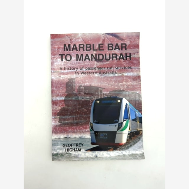 Marble Bar To Mandurah History Of Passenger Rail Services In Westen Australia, G by G. J. (Geoffrey J.) Higham book cover