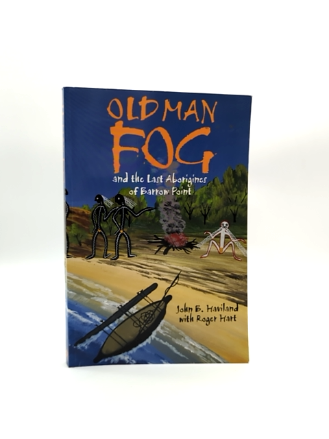 Old Man Fog And The Last Aborigines Of Barrow Point, Roger Hart John Beard Havi by "Roger Hart John Beard Haviland"